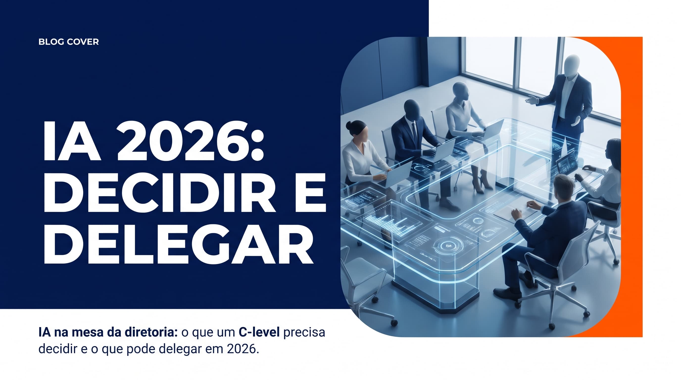 IA na mesa da diretoria: o que um C-level precisa decidir e o que pode delegar em 2026